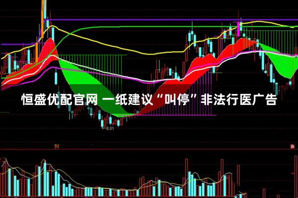 恒盛优配官网 一纸建议“叫停”非法行医广告